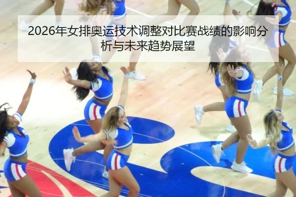 2026年女排奥运技术调整对比赛战绩的影响分析与未来趋势展望